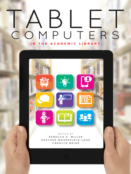 Title details for Tablet Computers in the Academic Library by Rebecca K. Miller - Available